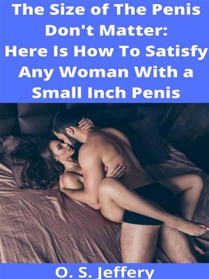 cover image of The Size of the Penis Don't Matter--Here  Is How to Satisfy a woman with a Small  Inch Penis